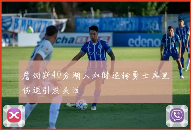 詹姆斯40分湖人加时逆转勇士库里伤退引发关注