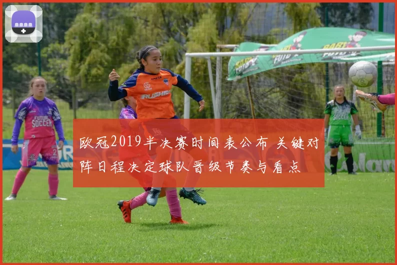 欧冠2019半决赛时间表公布 关键对阵日程决定球队晋级节奏与看点